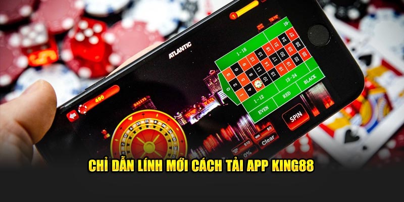 Chỉ dẫn lính mới cách tải app King88