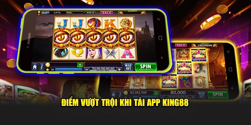 Điểm sáng vượt trội khi tải app King88