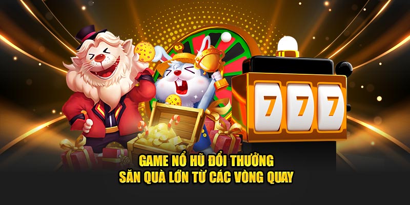 Game nổ hũ đổi thưởng