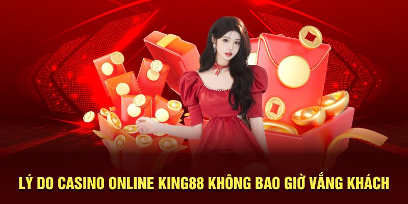 Lý do casino online King88 không bao giờ vắng khách