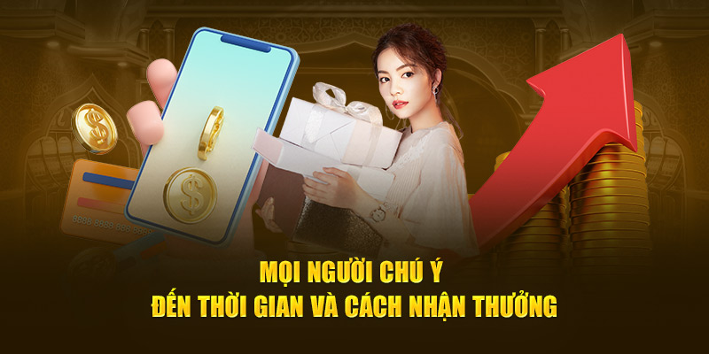 Mọi người chú ý đến thời gian và cách nhận thưởng