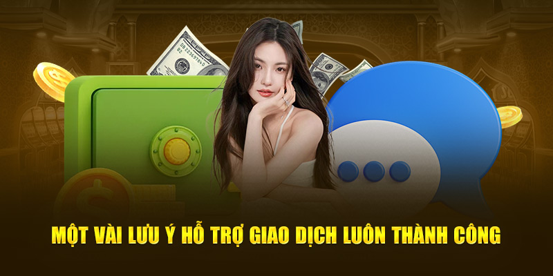 Một vài lưu ý hỗ trợ giao dịch luôn thành công 