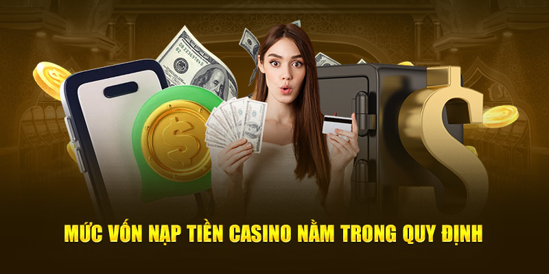 Mức vốn nạp tiền casino nhanh chóng nằm trong quy định 