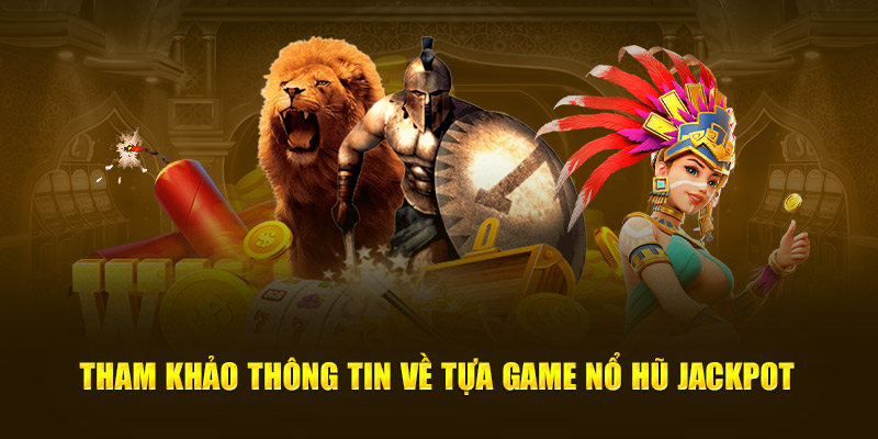 Tham khảo thông tin về tựa game nổ hũ Jackpot