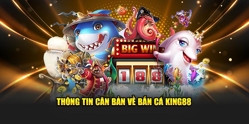 Thông tin căn bản về bắn cá King88