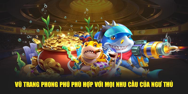 Vũ trang phong phú phù hợp với mọi nhu cầu của ngư thủ